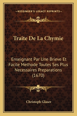 Traite De La Chymie: Enseignant Par Une Brieve ... [French] 1167233409 Book Cover