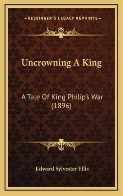 Uncrowning A King: A Tale Of King Philip's War ... 1167117603 Book Cover