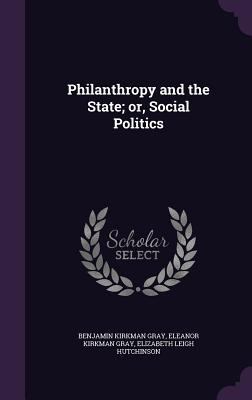 Philanthropy and the State; Or, Social Politics 1346781559 Book Cover