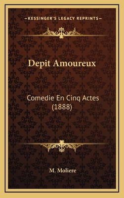 Depit Amoureux: Comedie En Cinq Actes (1888) [French] 1167767764 Book Cover