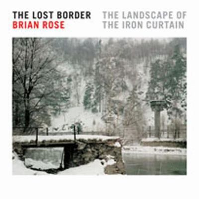 The Lost Border: The Landscape of the Iron Curtain 1568984936 Book Cover