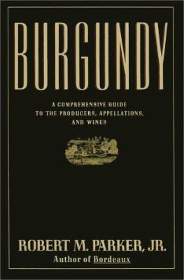 Burgundy : A Comprehensive Guide to the Producers, Appellations, and Wines