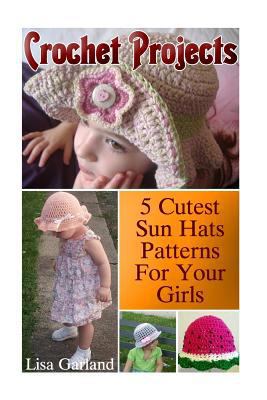 Crochet Projects: 5 Cutest Sun Hats Patterns for Your Girls: (Crochet Patterns, Crochet Stitches)