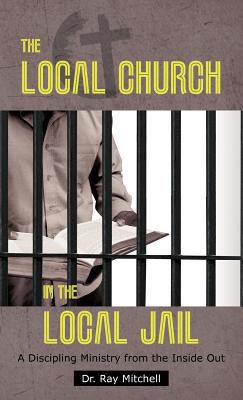 The Local Church in the Local Jail: A Disciplin... 1449739970 Book Cover