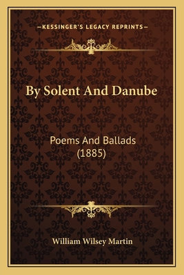 By Solent And Danube: Poems And Ballads (1885) 116459401X Book Cover