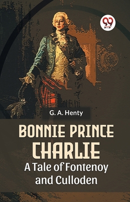 Bonnie Prince Charlie A Tale Of Fontenoy And Cu... 9358595965 Book Cover