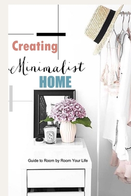 Paperback Creating Minimalist Home: Guide to Room by Room Your Life: Minimalism Space Book