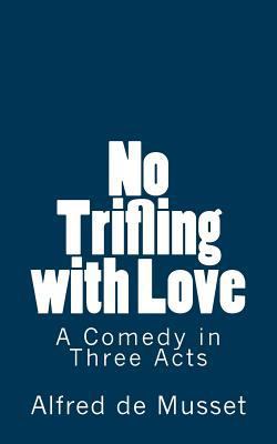 No Trifling with Love: A Comedy in Three Acts 151682606X Book Cover