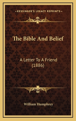 The Bible And Belief: A Letter To A Friend (1886) 1167069358 Book Cover