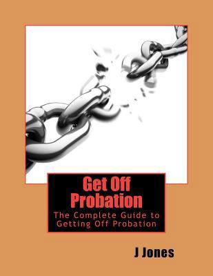 Get Off Probation: The Complete Guide to Gettin... 1456534955 Book Cover