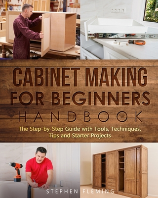 Cabinet Making for Beginners Handbook: The Step... B08KBV5DGF Book Cover