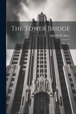 The Tower Bridge; a Lecture 1021803081 Book Cover