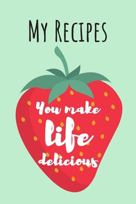 You Make Life Delicious: MY RECIPES: Cute Straw... 1692083422 Book Cover