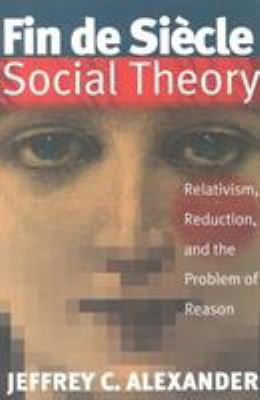 Fin de Siecle Social Theory: Relativism, Reduct... 1859840914 Book Cover