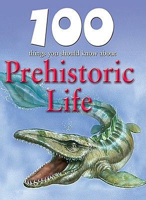 100 Things You Should Know about Prehistoric Life 1422220036 Book Cover