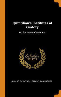 Quintilian's Institutes of Oratory: Or, Educati... 0344020614 Book Cover