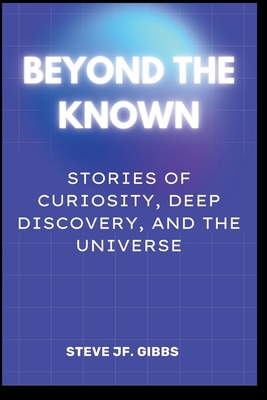 Beyond the Known: : Stories of Curiosity, Deep ... B0FD76CLX2 Book Cover