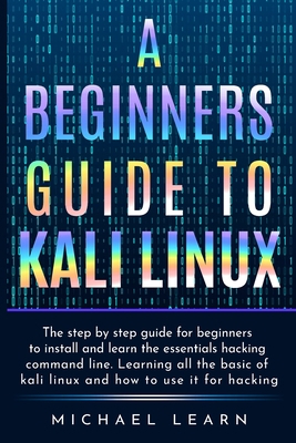 A Beginners Guide to Kali Linux: The step by st... 1801448043 Book Cover