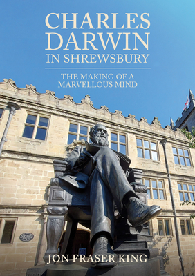 Charles Darwin in Shrewsbury: The Making of a M... 1398116041 Book Cover