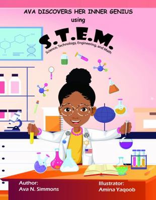 Hardcover Ava Discovers Her Inner Genius Using S.T.E.M. : Ava Discovers Her Inner Genius Using S.T.E.M., Science, Technology, Engineering, and Math Book