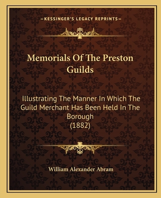 Memorials Of The Preston Guilds: Illustrating T... 1164858963 Book Cover