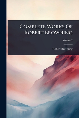 Complete Works Of Robert Browning 1024503682 Book Cover
