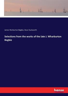 Selections from the works of the late J. Wharbu... 3744741443 Book Cover