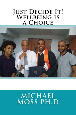 Just Decide It! Wellbeing is a Choice 1535399899 Book Cover