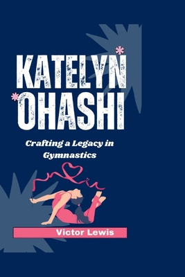 Katelyn Ohashi: Crafting a Legacy in Gymnastics            Book Cover