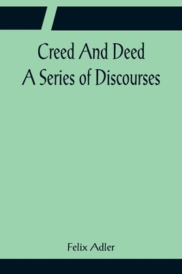 Creed And Deed; A Series of Discourses 9356081964 Book Cover