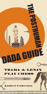 The Posthuman Dada Guide: Tzara and Lenin Play ... 0691137781 Book Cover