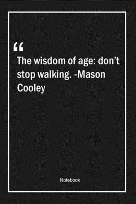 Paperback The wisdom of age: don't stop walking. -Mason Cooley: Lined Gift Notebook With Unique Touch | Journal | Lined Premium 120 Pages |wisdom Quotes| Book