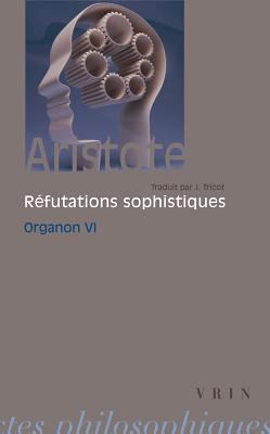 Aristote, Les Refutations Sophistiques: Organon 6 [French] 2711600203 Book Cover