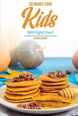 30 Dishes Your Kids Will Fight Over!: The Best ... 1093436425 Book Cover