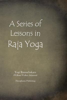 A Series of Lessons in Raja Yoga 1478398485 Book Cover