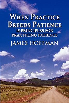 When Practice Breeds Patience: 15 Principles fo... 1451202660 Book Cover