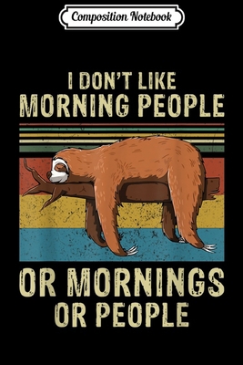 Composition Notebook: I Don't Like Morning People Or Mornings Or People Sloth  Journal/Notebook Blank Lined Ruled 6x9 100 Pages