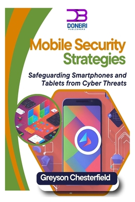 Mobile Security Strategies: Safeguarding Smartp... B0DVBYLTP6 Book Cover