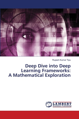 Deep Dive into Deep Learning Frameworks: A Math... 6207808452 Book Cover