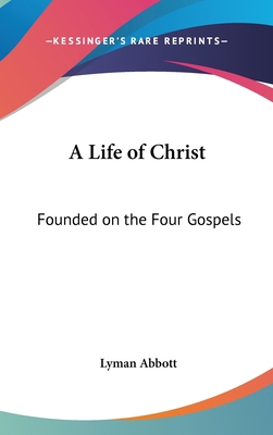 A Life of Christ: Founded on the Four Gospels 0548097062 Book Cover