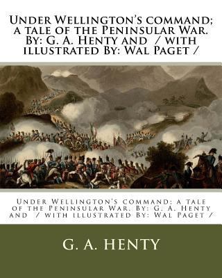 Under Wellington's command; a tale of the Penin... 1979578214 Book Cover