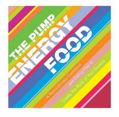 The Pump Energy Food: A Revolutionary Cookbook ... 1401307442 Book Cover