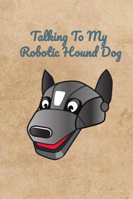 Talking To My Robotic Hound Dog 1073874532 Book Cover