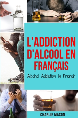 L'Addiction d'alcool En Fran?ais/ Alcohol Addic... [French] 1913796582 Book Cover