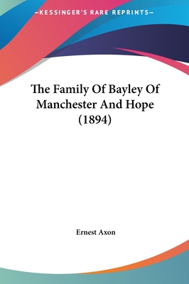 The Family of Bayley of Manchester and Hope (1894) 1162006757 Book Cover