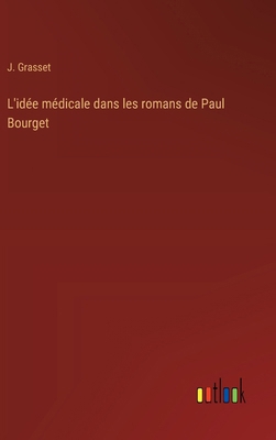 L'idée médicale dans les romans de Paul Bourget [French] 3368907913 Book Cover