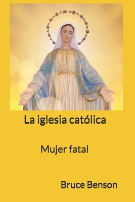 La iglesia católica: Mujer fatal [Spanish] B0D12FF119 Book Cover