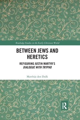 Between Jews and Heretics: Refiguring Justin Ma... 0367590727 Book Cover