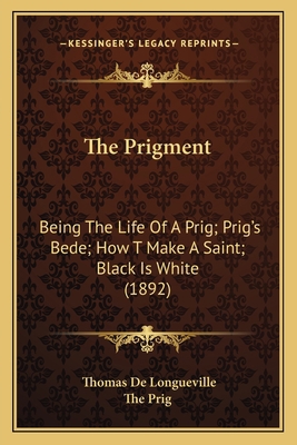 The Prigment: Being The Life Of A Prig; Prig's ... 1165789795 Book Cover