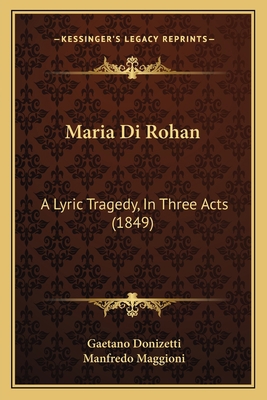 Maria Di Rohan: A Lyric Tragedy, In Three Acts ... 1165467089 Book Cover